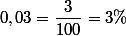 0,03= \dfrac{3}{100}=3\%